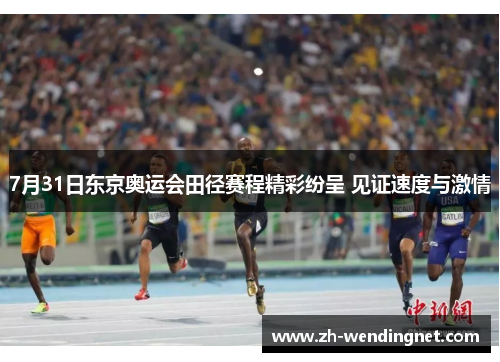 7月31日东京奥运会田径赛程精彩纷呈 见证速度与激情